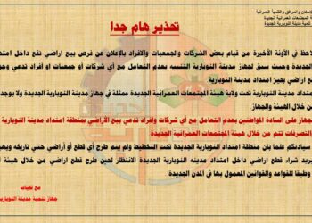 جهاز مدينة النوبارية الجديدة يُحذر من التعامل مع أي شركات أو جمعيات أو أفراد تدعي حجز قطع أراضٍ بامتداد المدينة