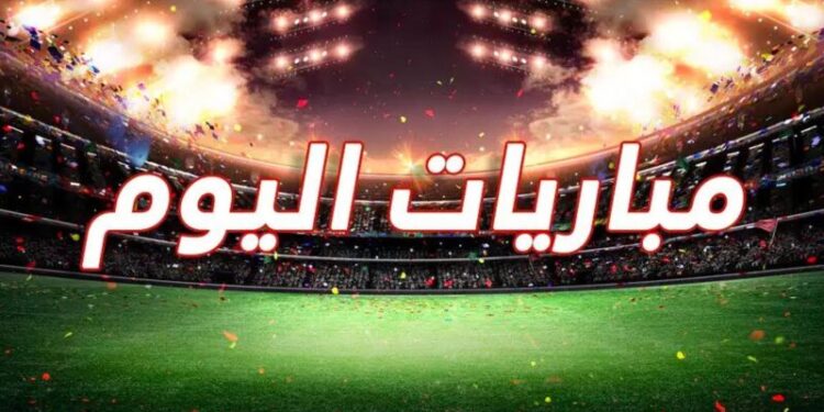 مواعيد مباريات اليوم الجمعة والقنوات الناقلة