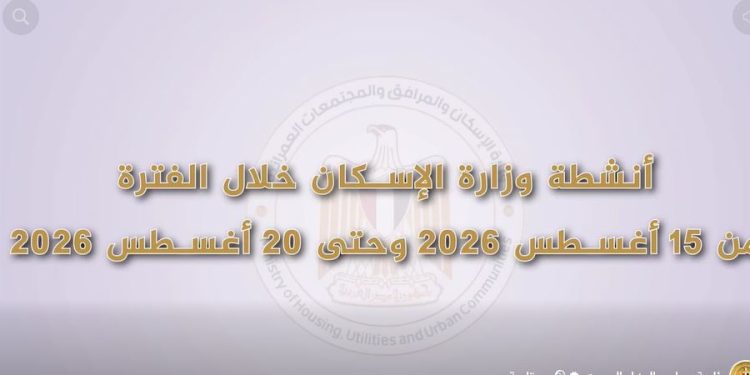 «الإسكان» تستعرض أبرز فعاليات وأنشطة الوزارة خلال الفترة من 15 إلى 20 أغسطس 2026